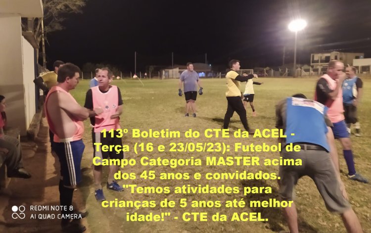 113º Boletim do CTE da ACEL - Terça - Feira (16 e 23/05/23): Futebol de Campo Categoria MASTER acima dos 45 anos e convidados.